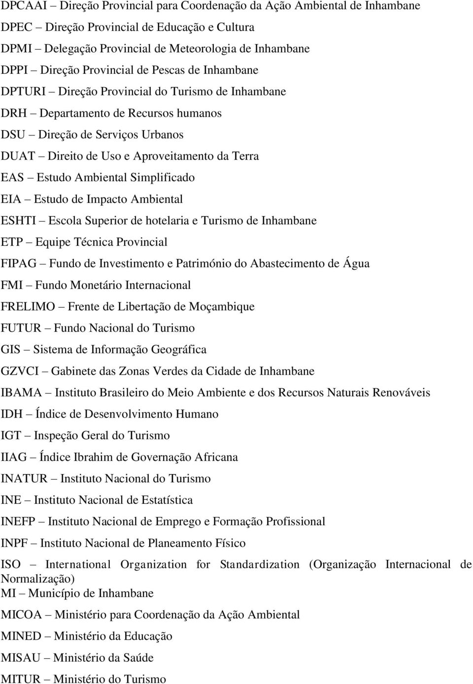 EAS Estudo Ambiental Simplificado EIA Estudo de Impacto Ambiental ESHTI Escola Superior de hotelaria e Turismo de Inhambane ETP Equipe Técnica Provincial FIPAG Fundo de Investimento e Património do