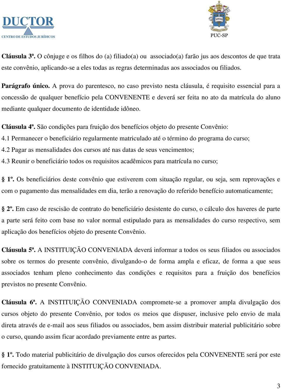 A prova do parentesco, no caso previsto nesta cláusula, é requisito essencial para a concessão de qualquer benefício pela CONVENENTE e deverá ser feita no ato da matrícula do aluno mediante qualquer