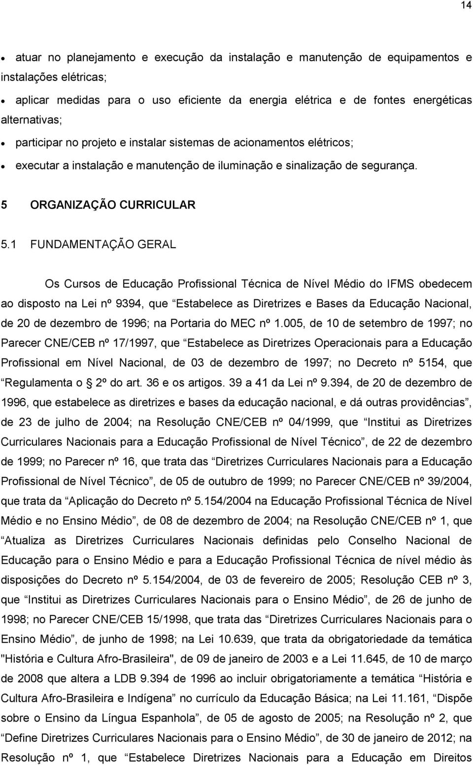 1 FUNDAMENTAÇÃO GERAL Os Cursos de Educação Profissional Técnica de Nível Médio do IFMS obedecem ao disposto na Lei nº 9394, que Estabelece as Diretrizes e Bases da Educação Nacional, de 20 de