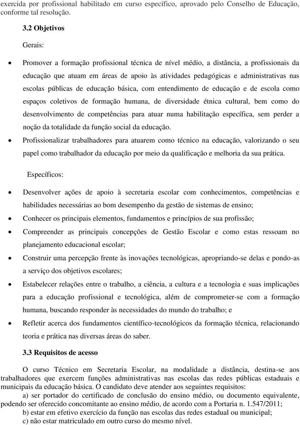 escolas públicas de educação básica, com entendimento de educação e de escola como espaços coletivos de formação humana, de diversidade étnica cultural, bem como do desenvolvimento de competências