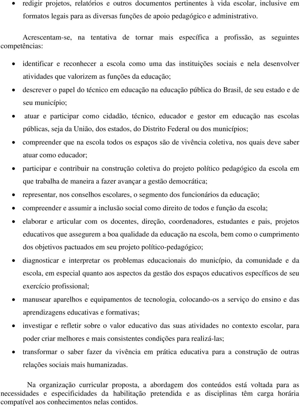 valorizem as funções da educação; descrever o papel do técnico em educação na educação pública do Brasil, de seu estado e de seu município; atuar e participar como cidadão, técnico, educador e gestor