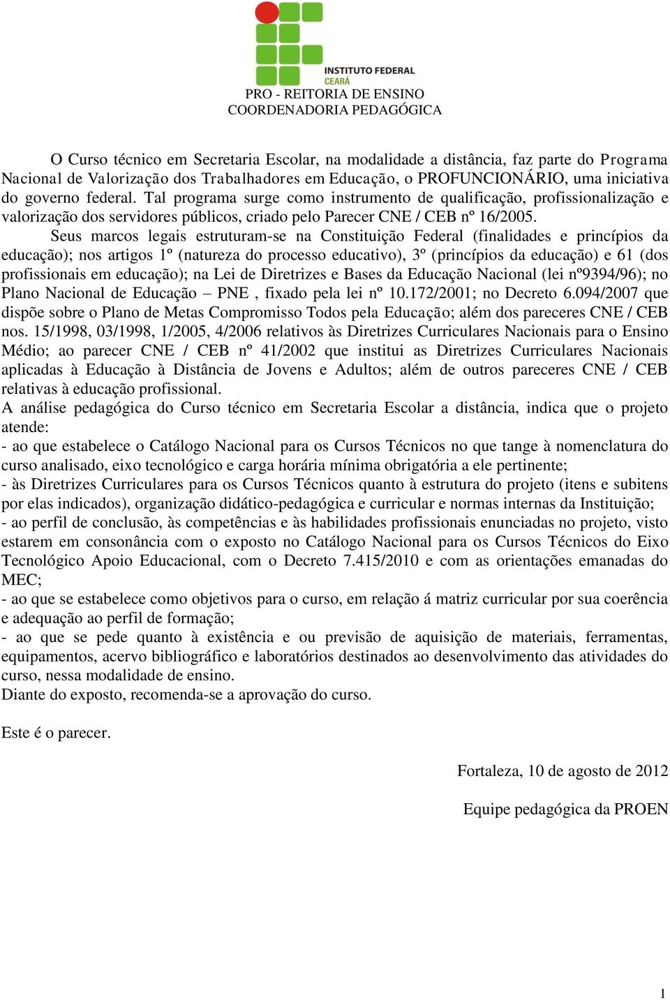 Tal programa surge como instrumento de qualificação, profissionalização e valorização dos servidores públicos, criado pelo Parecer CNE / CEB nº 16/2005.