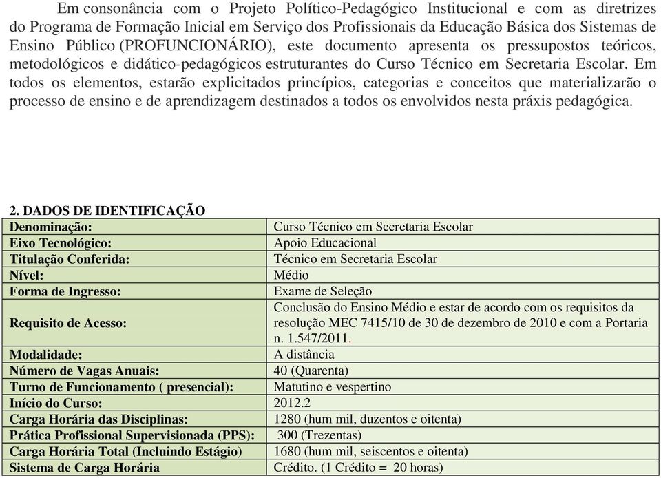 Em todos os elementos, estarão explicitados princípios, categorias e conceitos que materializarão o processo de ensino e de aprendizagem destinados a todos os envolvidos nesta práxis pedagógica. 2.