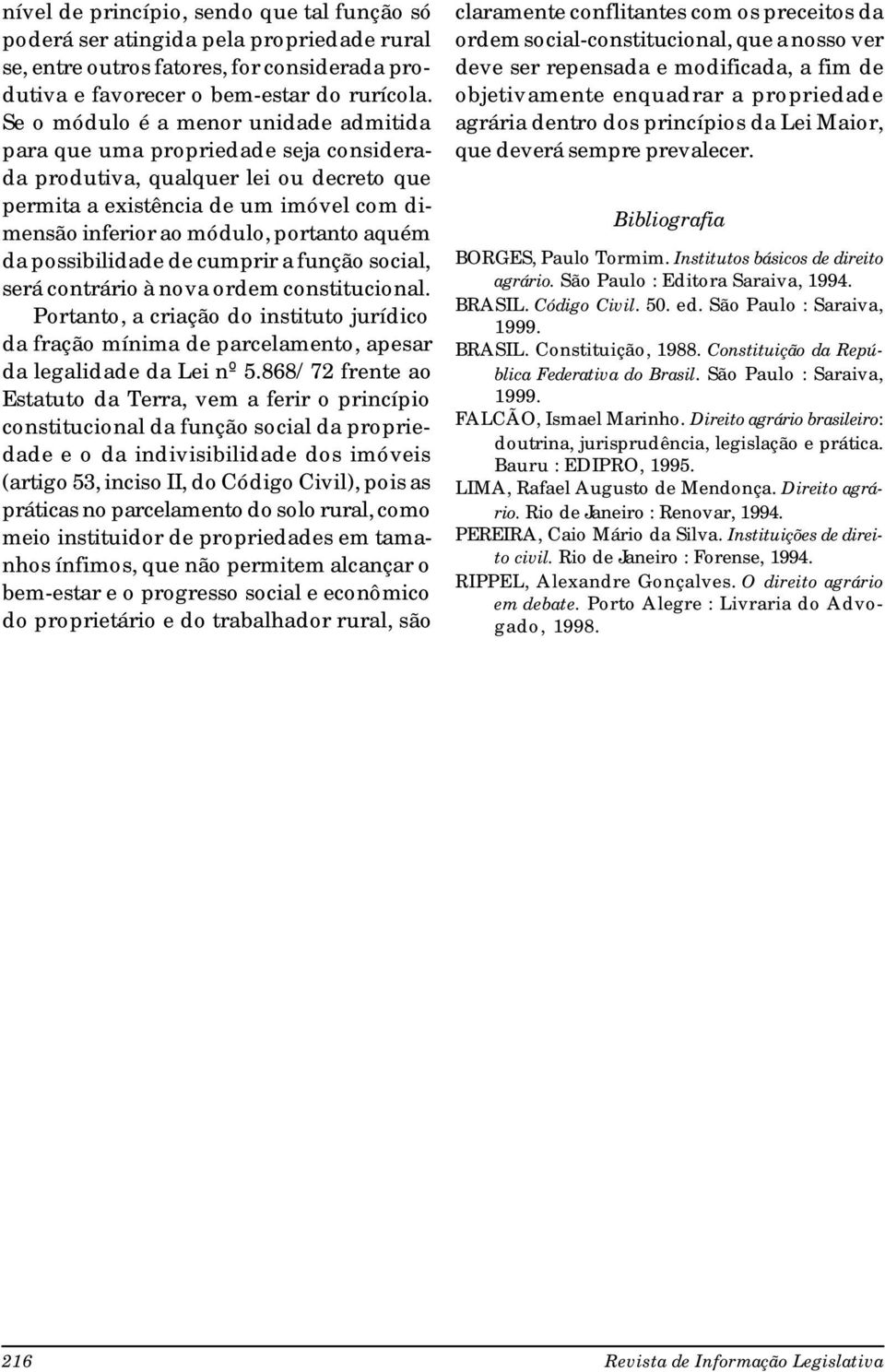 aquém da possibilidade de cumprir a função social, será contrário à nova ordem constitucional.