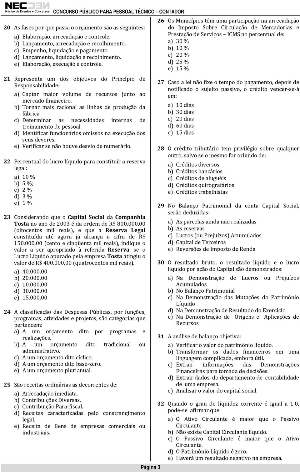 21 Representa um dos objetivos do Princípio de Responsabilidade: a) Captar maior volume de recursos junto ao mercado financeiro. b) Tornar mais racional as linhas de produção da fábrica.