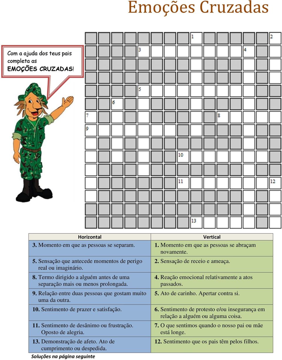 Reação emocional relativamente a atos passados. 9. Relação entre duas pessoas que gostam muito uma da outra. 5. Ato de carinho. Apertar contra si. 10. Sentimento de prazer e satisfação. 6.