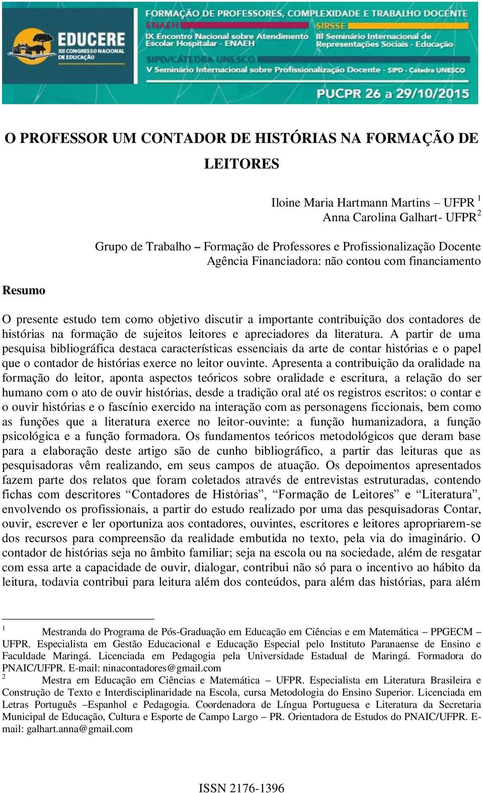 apreciadores da literatura. A partir de uma pesquisa bibliográfica destaca características essenciais da arte de contar histórias e o papel que o contador de histórias exerce no leitor ouvinte.