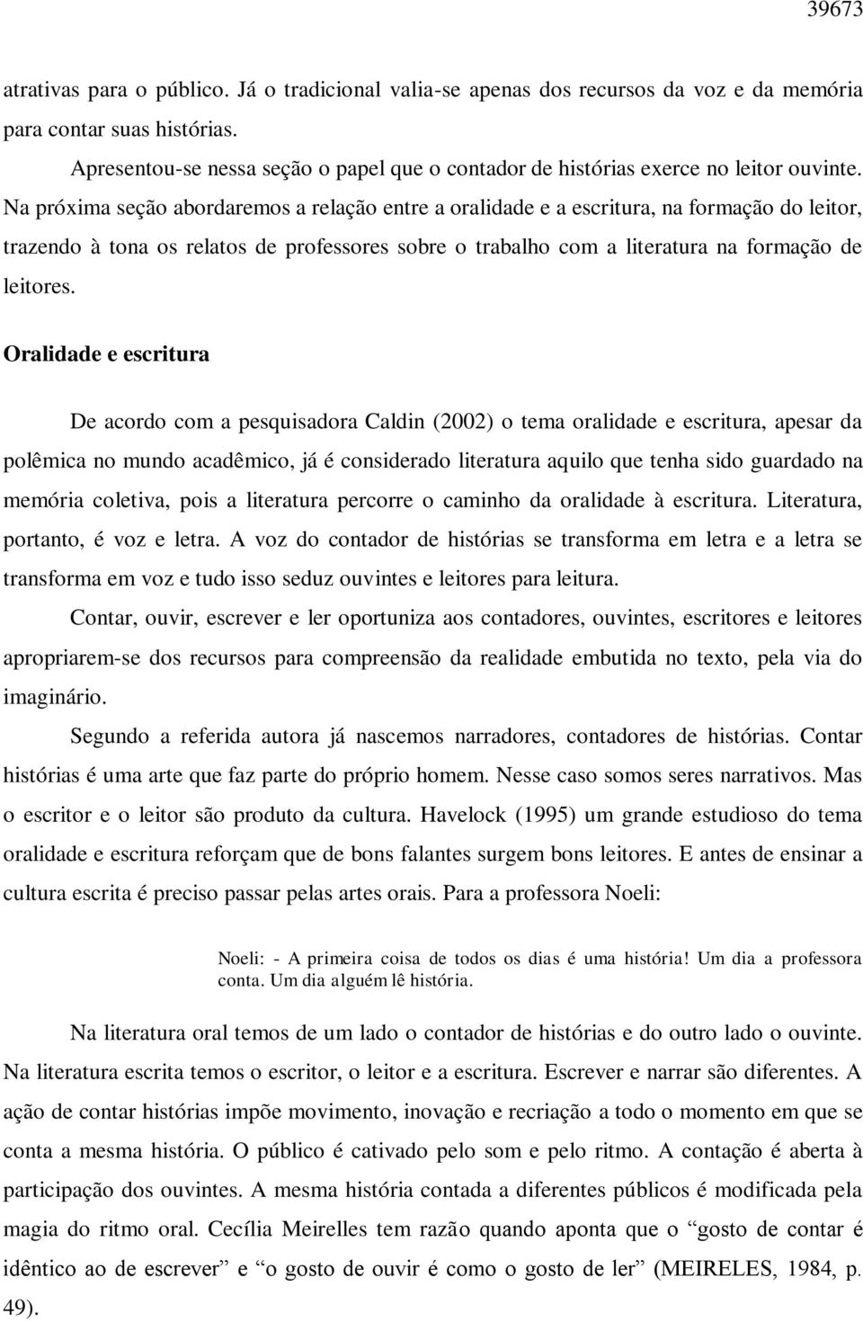 Na próxima seção abordaremos a relação entre a oralidade e a escritura, na formação do leitor, trazendo à tona os relatos de professores sobre o trabalho com a literatura na formação de leitores.