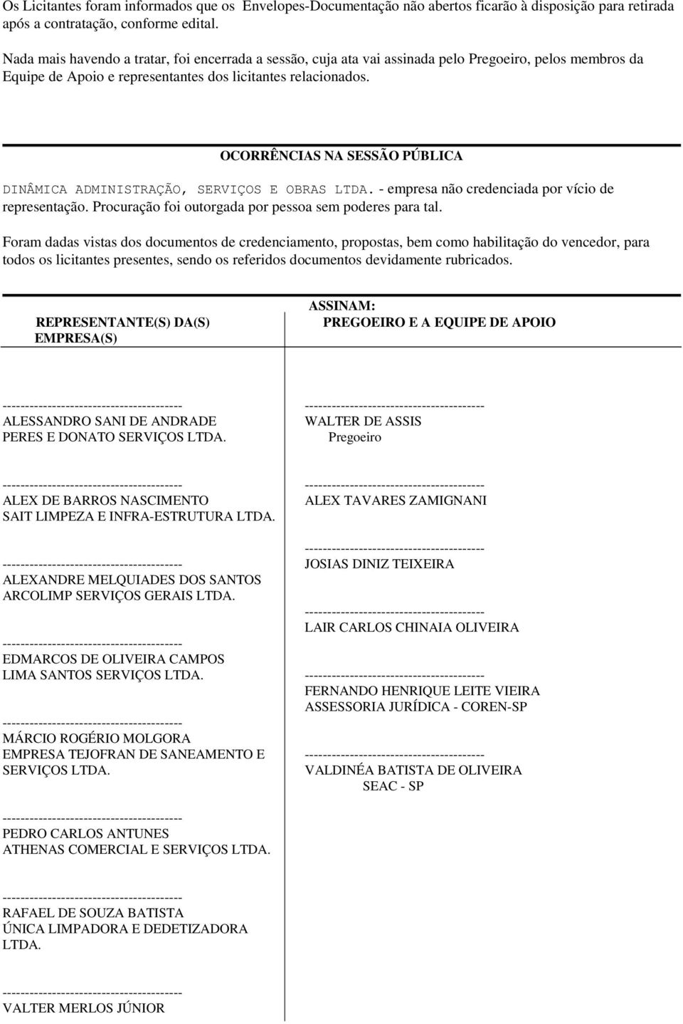 OCORRÊNCIAS NA SESSÃO PÚBLICA DINÂMICA ADMINISTRAÇÃO, SERVIÇOS E OBRAS LTDA. - empresa não credenciada por vício de representação. Procuração foi outorgada por pessoa sem poderes para tal.