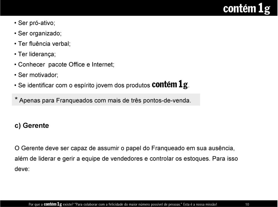 identificar com o espírito jovem dos produtos contém1g. * Apenas para Franqueados com mais de três pontos-de-venda.