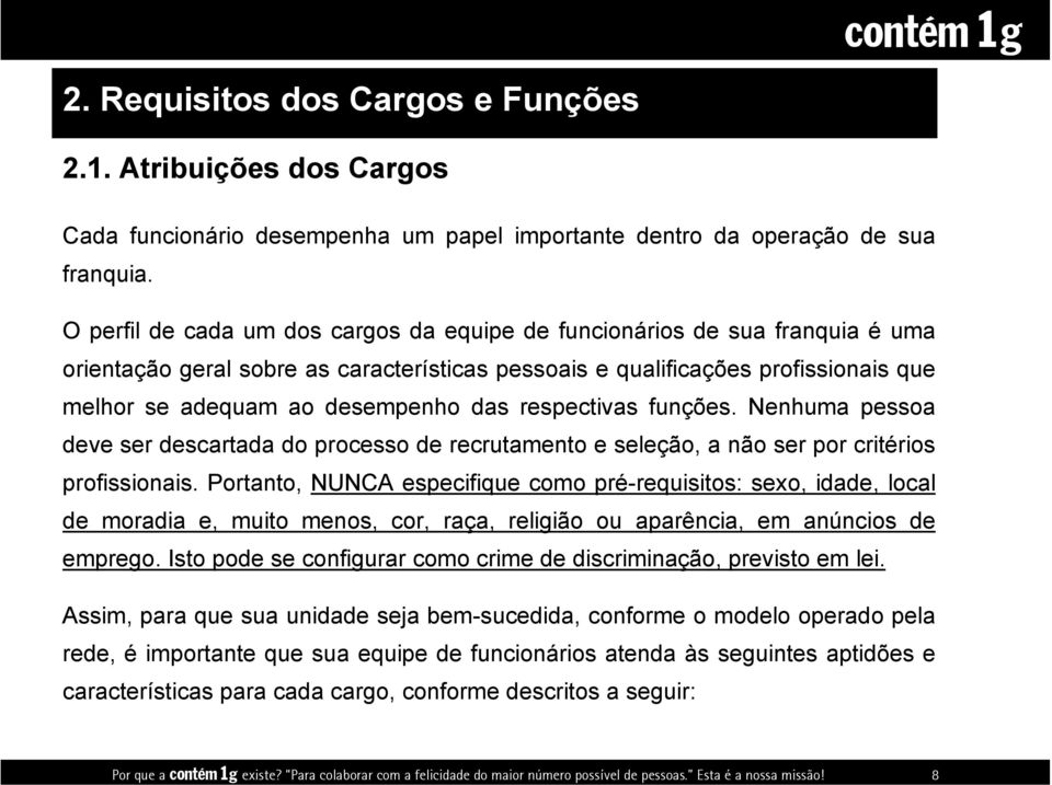 respectivas funções. Nenhuma pessoa deve ser descartada do processo de recrutamento e seleção, a não ser por critérios profissionais.