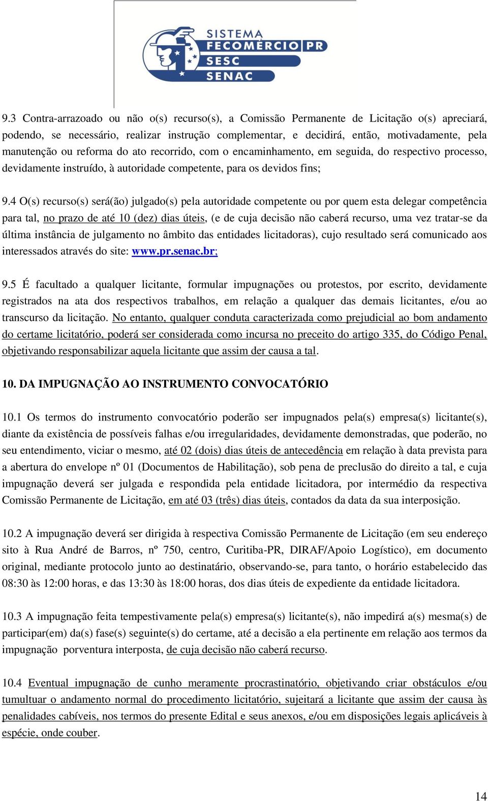 4 O(s) recurso(s) será(ão) julgado(s) pela autoridade competente ou por quem esta delegar competência para tal, no prazo de até 10 (dez) dias úteis, (e de cuja decisão não caberá recurso, uma vez