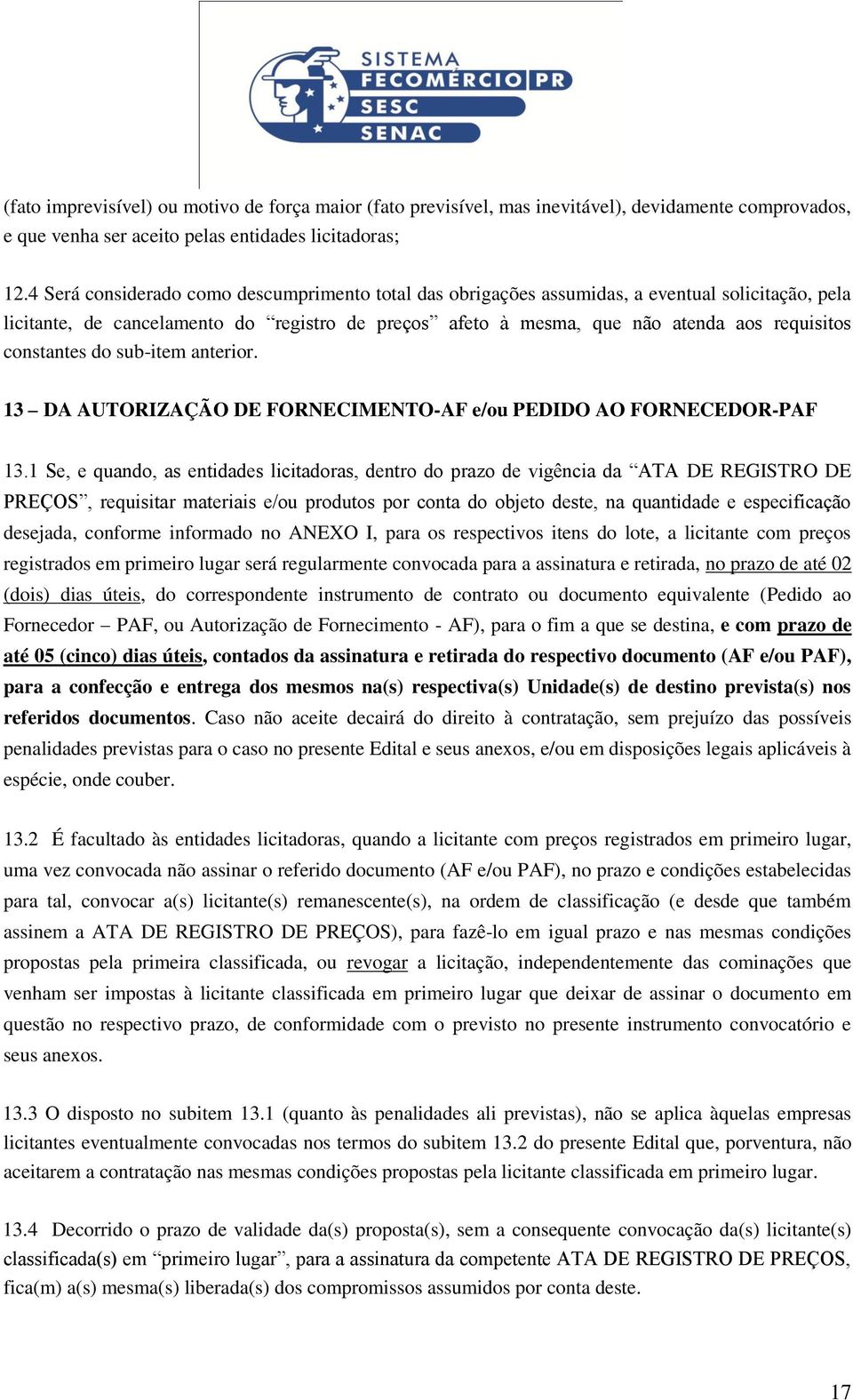 constantes do sub-item anterior. 13 DA AUTORIZAÇÃO DE FORNECIMENTO-AF e/ou PEDIDO AO FORNECEDOR-PAF 13.