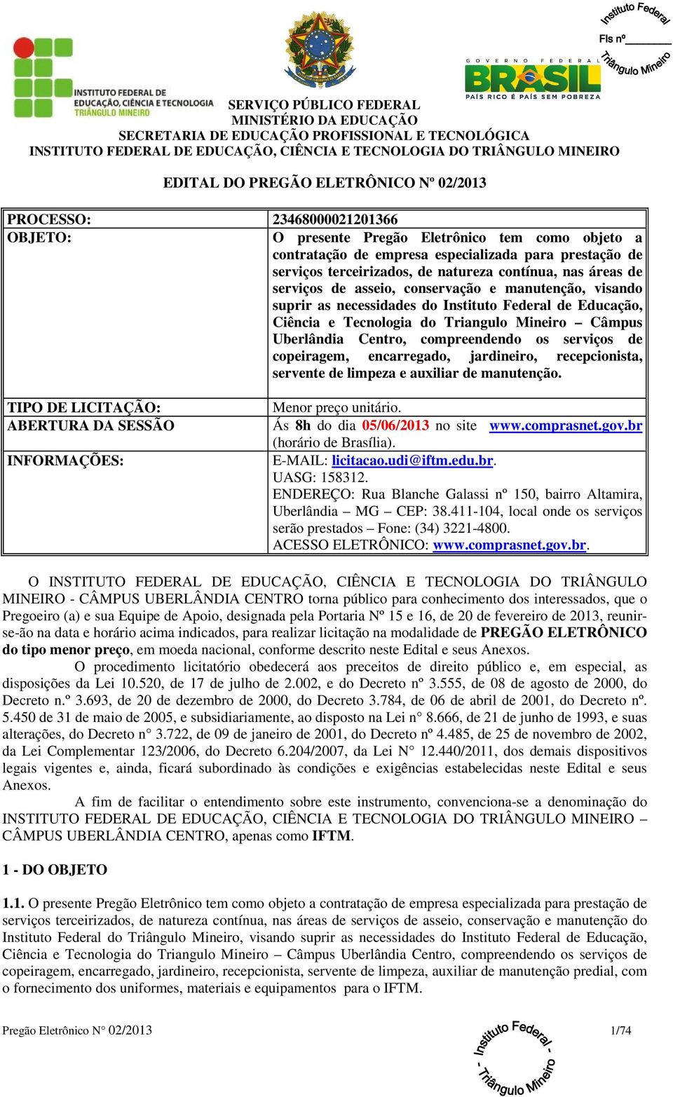 Mineiro Câmpus Uberlândia Centro, compreendendo os serviços de copeiragem, encarregado, jardineiro, recepcionista, servente de limpeza e auxiliar de manutenção.