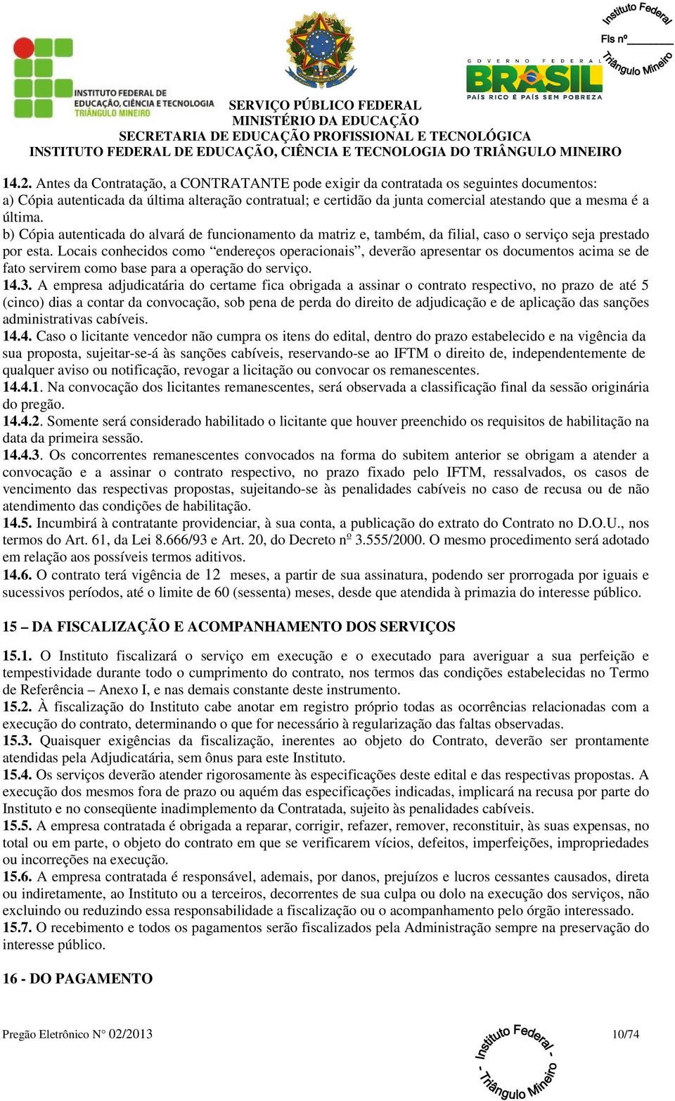 Locais conhecidos como endereços operacionais, deverão apresentar os documentos acima se de fato servirem como base para a operação do serviço. 14.3.