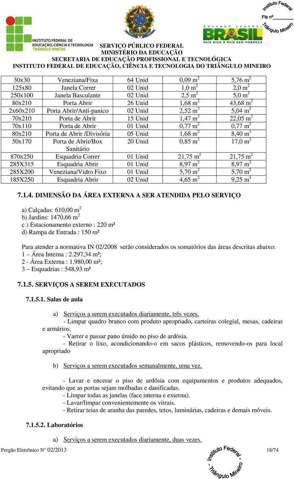 8,40 m 2 50x170 Porta de Abrir/Box 20 Unid 0,85 m 2 17,0 m 2 Sanitário 870x250 Esquadria Correr 01 Unid 21,75 m 2 21,75 m 2 285X315 Esquadria Abrir 01 Unid 8,97 m 2 8,97 m 2 285X200 Veneziana/Vidro