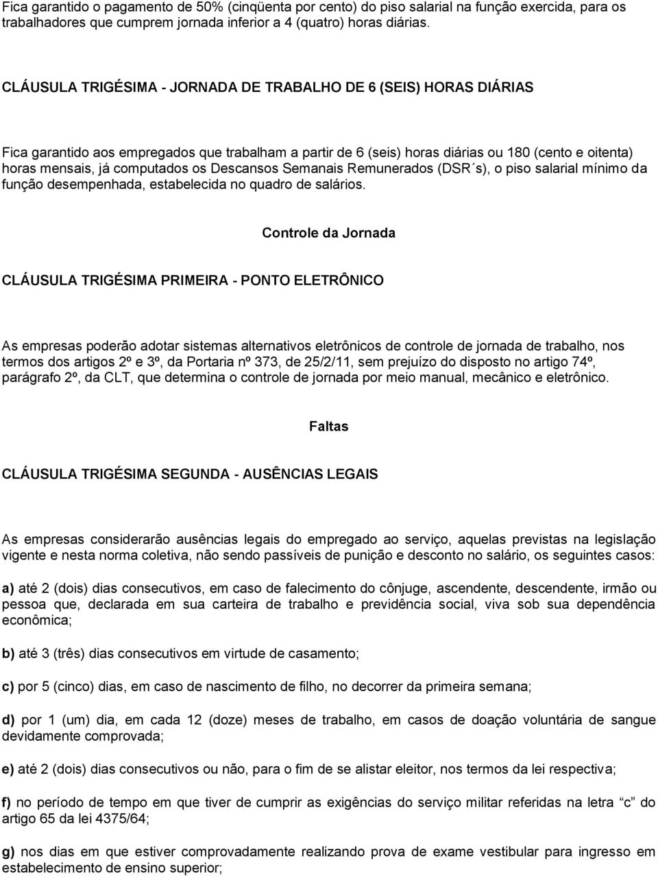 os Descansos Semanais Remunerados (DSR s), o piso salarial mínimo da função desempenhada, estabelecida no quadro de salários.