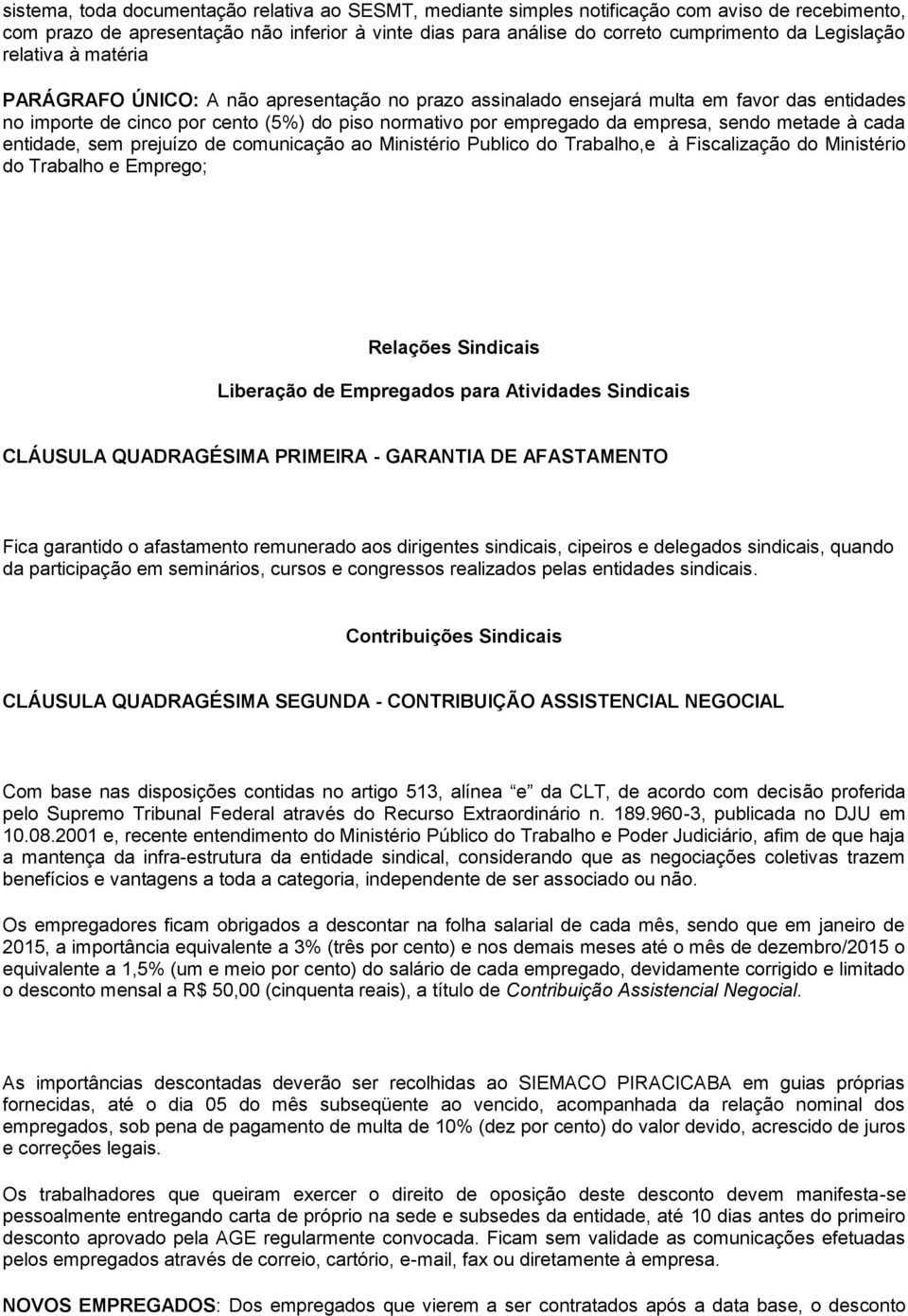 empresa, sendo metade à cada entidade, sem prejuízo de comunicação ao Ministério Publico do Trabalho,e à Fiscalização do Ministério do Trabalho e Emprego; Relações Sindicais Liberação de Empregados