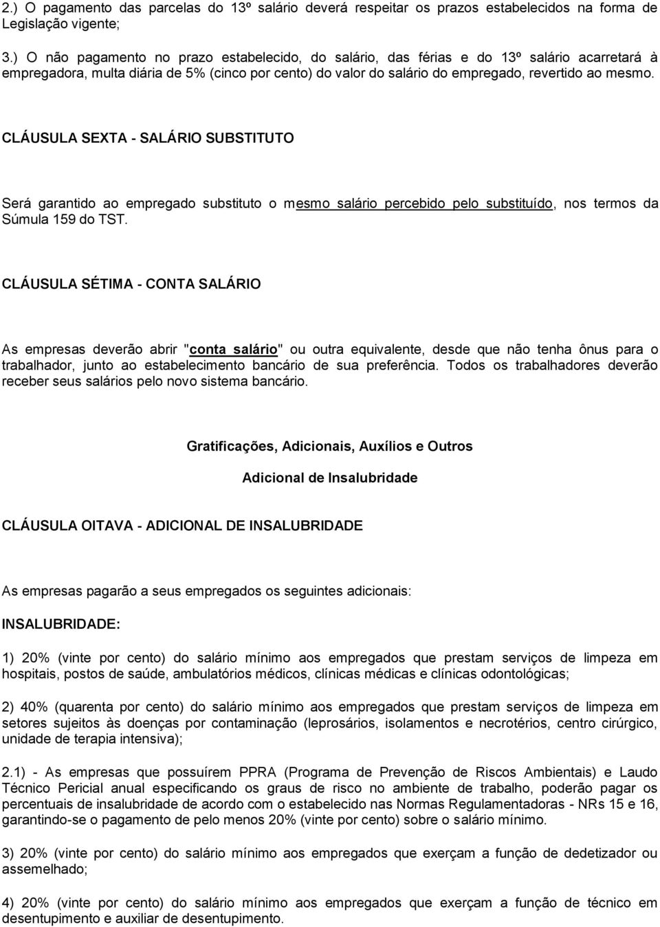 CLÁUSULA SEXTA - SALÁRIO SUBSTITUTO Será garantido ao empregado substituto o mesmo salário percebido pelo substituído, nos termos da Súmula 159 do TST.