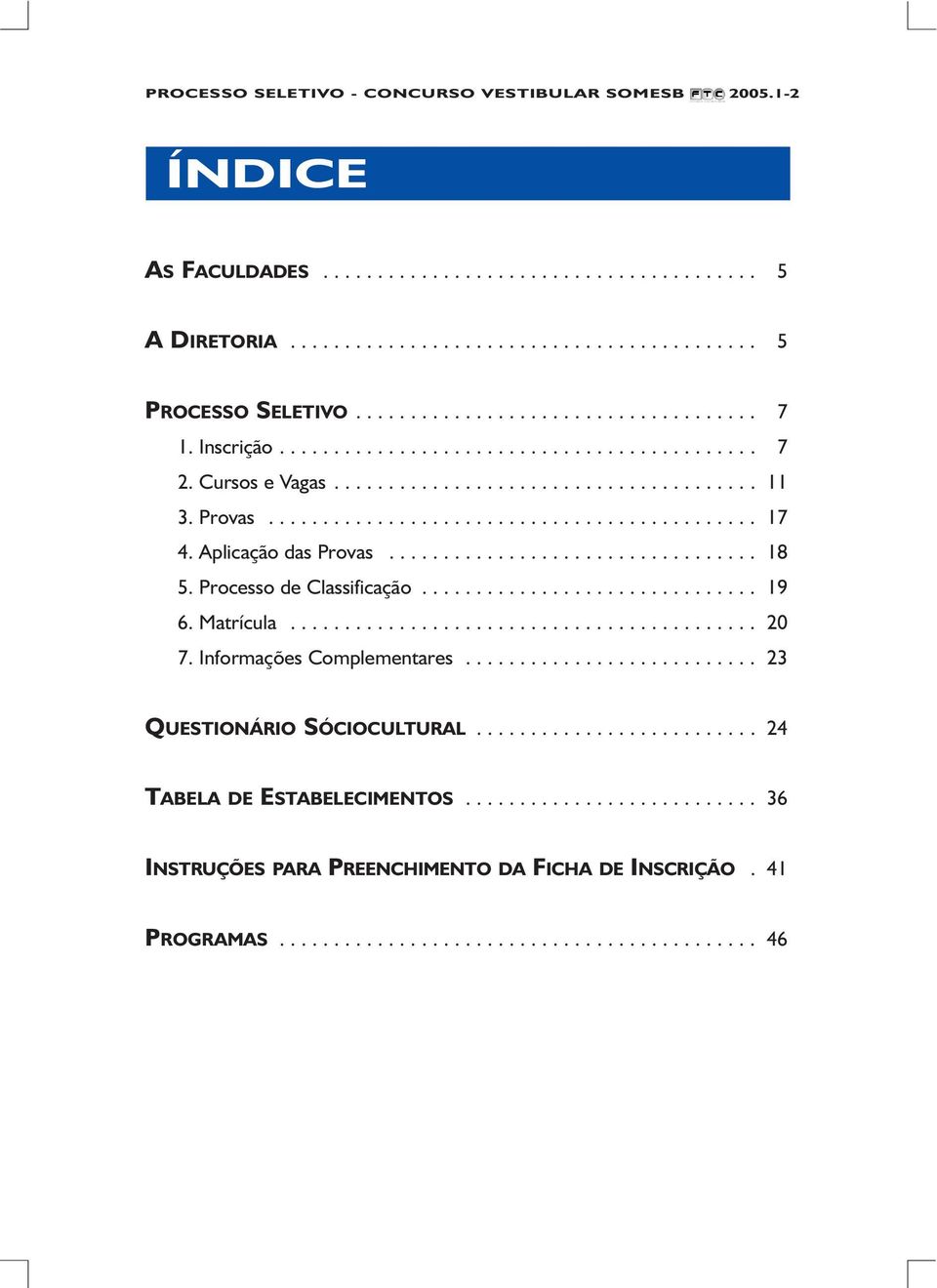 Processo de Classificação............................... 19 6. Matrícula........................................... 20 7. Informações Complementares........................... 23 QUESTIONÁRIO SÓCIOCULTURAL.