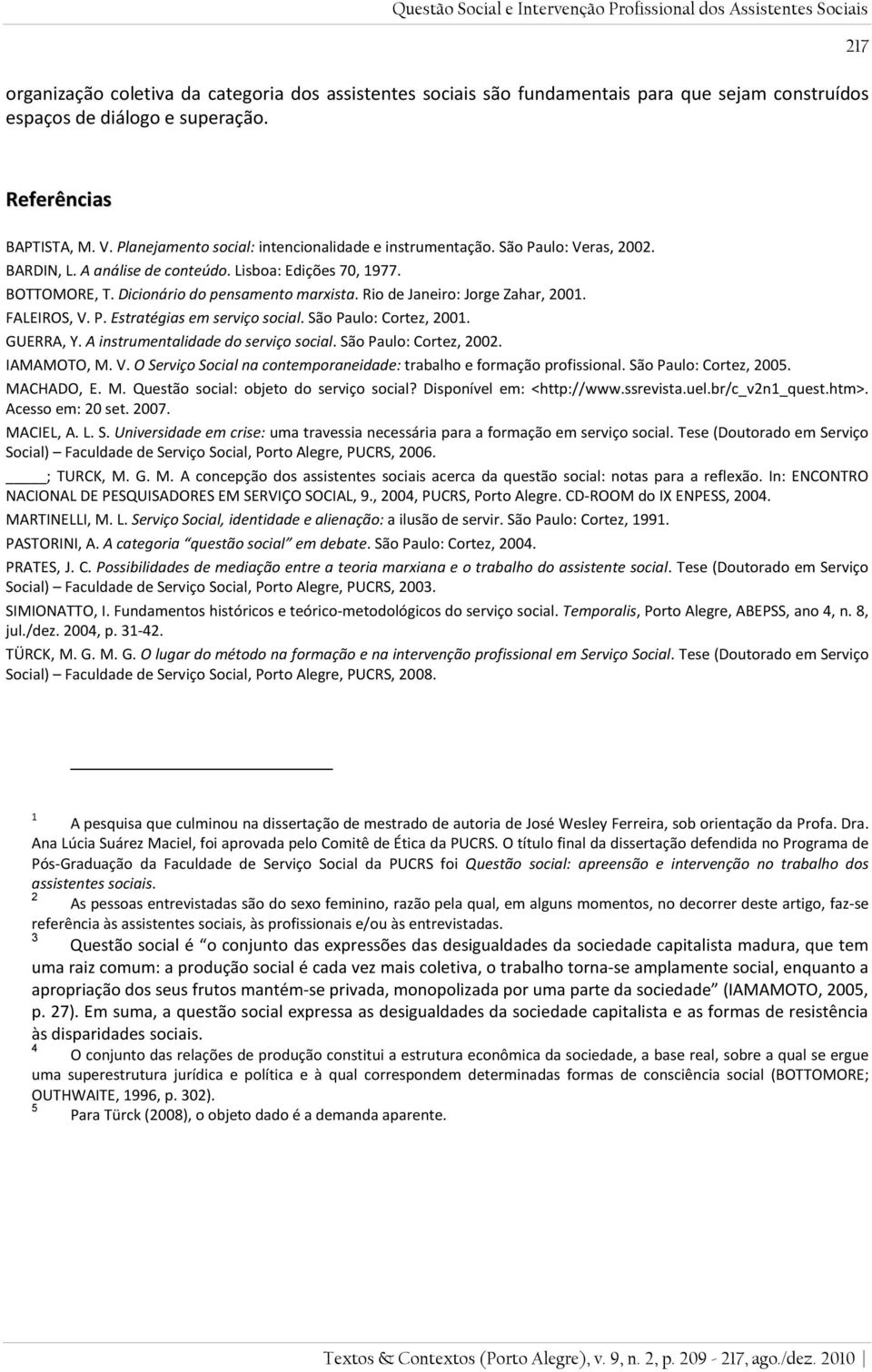 Dicionário do pensamento marxista. Rio de Janeiro: Jorge Zahar, 2001. FALEIROS, V. P. Estratégias em serviço social. São Paulo: Cortez, 2001. GUERRA, Y. A instrumentalidade do serviço social.