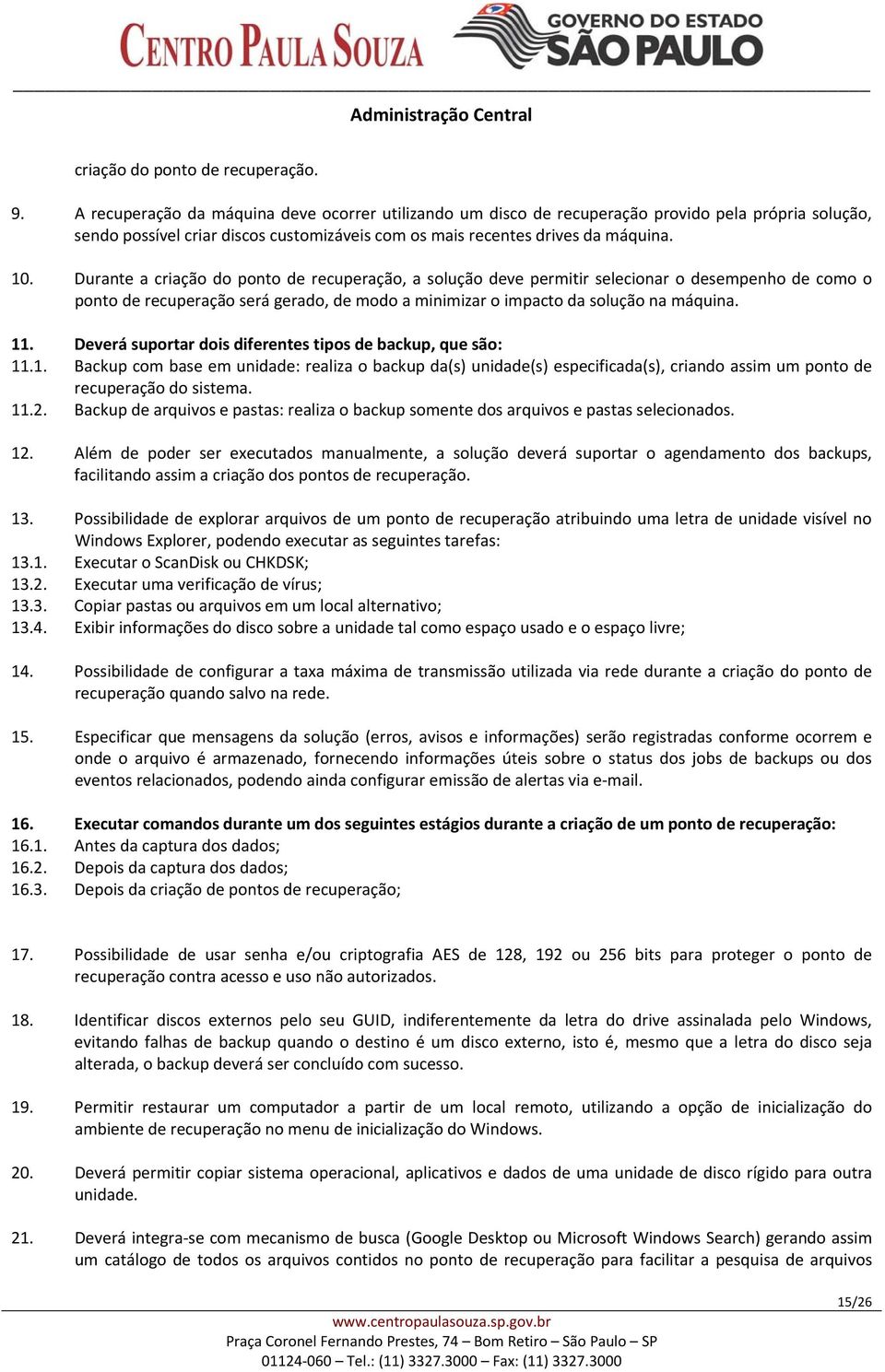 Durante a criação do ponto de recuperação, a solução deve permitir selecionar o desempenho de como o ponto de recuperação será gerado, de modo a minimizar o impacto da solução na máquina. 11.