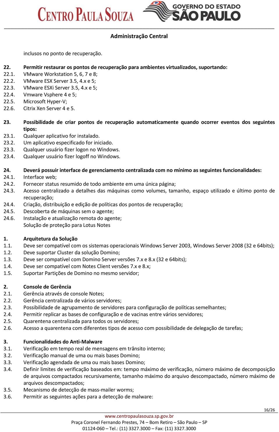 Possibilidade de criar pontos de recuperação automaticamente quando ocorrer eventos dos seguintes tipos: 23.1. Qualquer aplicativo for instalado. 23.2. Um aplicativo especificado for iniciado. 23.3. Qualquer usuário fizer logon no Windows.