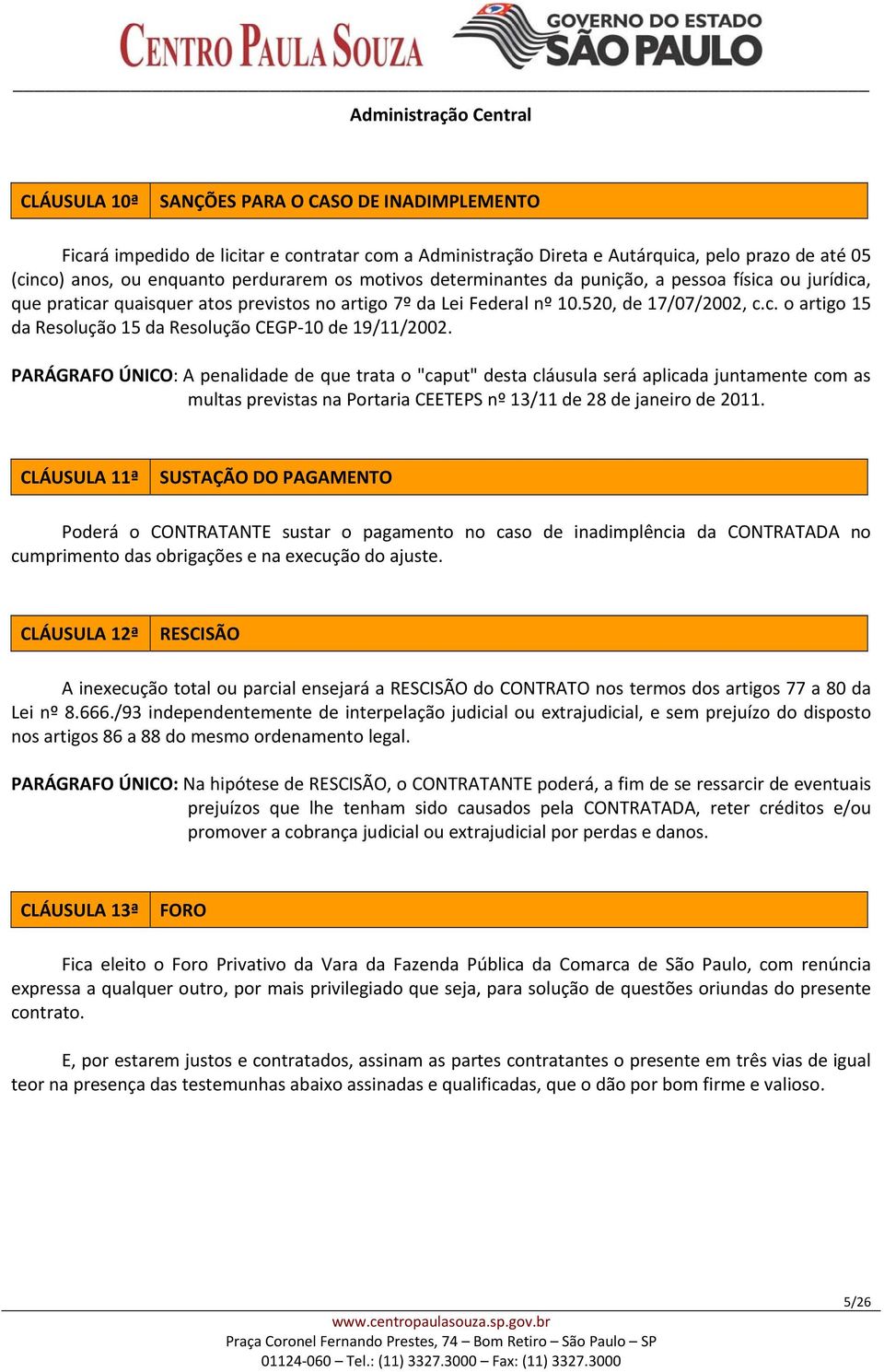 PARÁGRAFO ÚNICO: A penalidade de que trata o "caput" desta cláusula será aplicada juntamente com as multas previstas na Portaria CEETEPS nº 13/11 de 28 de janeiro de 2011.