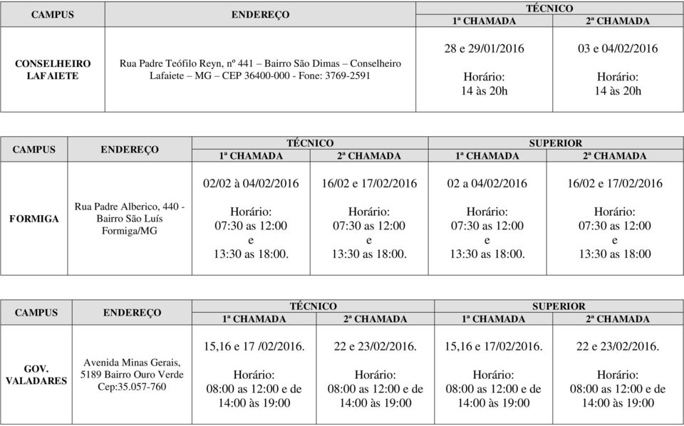 Bairro São Luís Formiga/MG 13:30 as 18:00. 13:30 as 18:00. 13:30 as 18:00. 13:30 as 18:00 GOV.