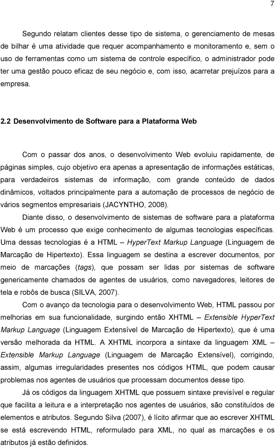 2 Desenvolvimento de Software para a Plataforma Web Com o passar dos anos, o desenvolvimento Web evoluiu rapidamente, de páginas simples, cujo objetivo era apenas a apresentação de informações