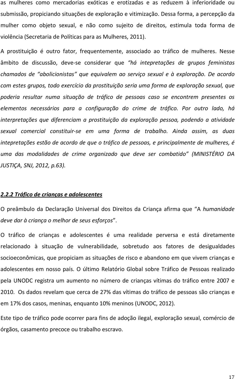 A prostituição é outro fator, frequentemente, associado ao tráfico de mulheres.