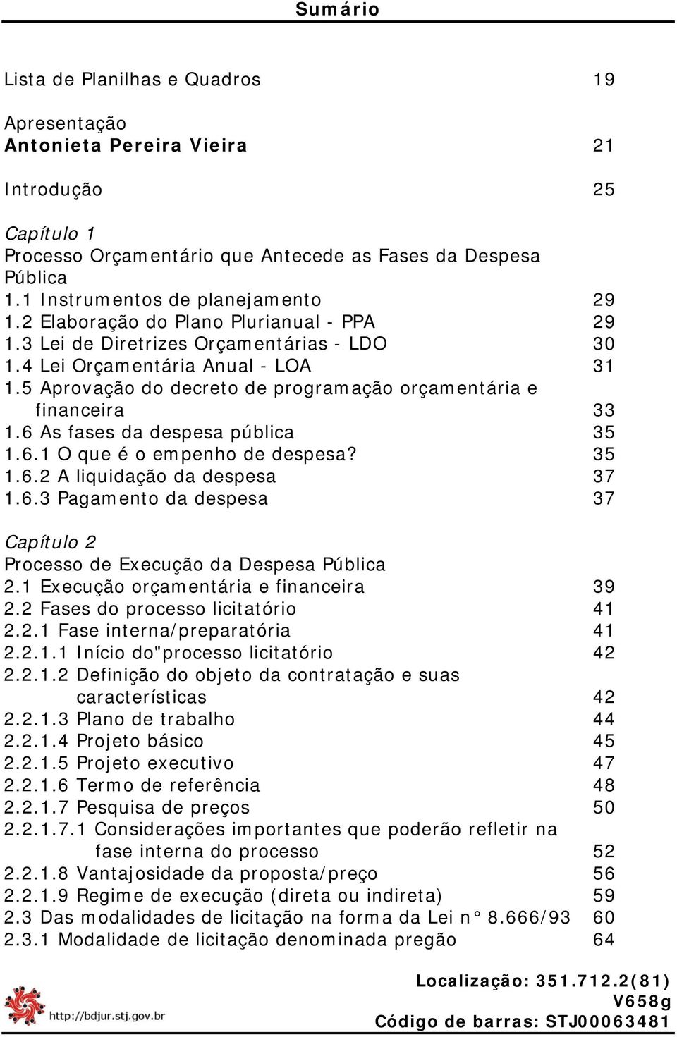 5 Aprovação do decreto de programação orçamentária e financeira 33 1.6 As fases da despesa pública 35 1.6.1 O que é o empenho de despesa? 35 1.6.2 A liquidação da despesa 37 1.6.3 Pagamento da despesa 37 Capítulo 2 Processo de Execução da Despesa Pública 2.