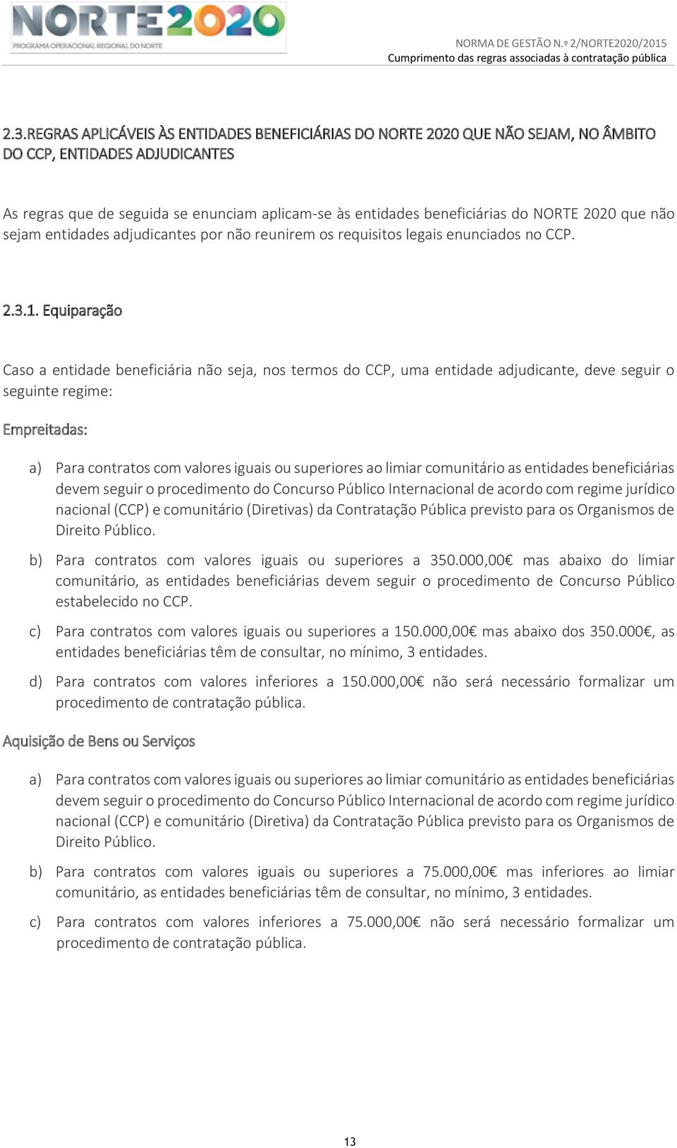 Equiparação Caso a entidade beneficiária não seja, nos termos do CCP, uma entidade adjudicante, deve seguir o seguinte regime: Empreitadas: a) Para contratos com valores iguais ou superiores ao