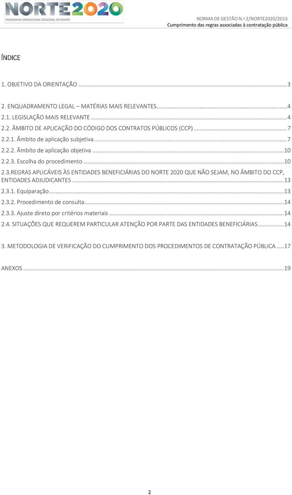 Escolha do procedimento... 10 2.3.REGRAS APLICÁVEIS ÀS ENTIDADES BENEFICIÁRIAS DO NORTE 2020 QUE NÃO SEJAM, NO ÂMBITO DO CCP, ENTIDADES ADJUDICANTES... 13 2.3.1. Equiparação... 13 2.3.2. Procedimento de consulta.