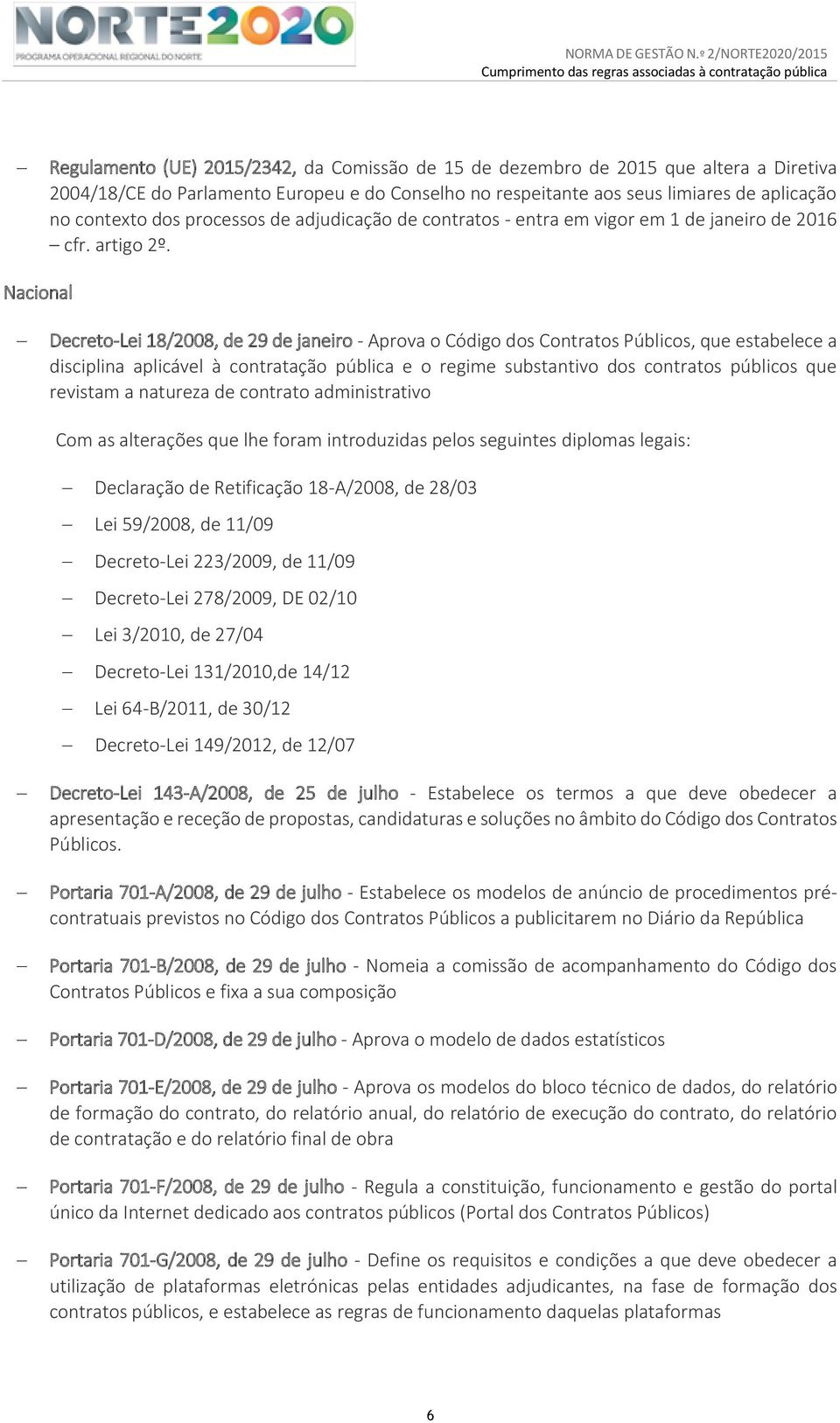 Nacional Decreto-Lei 18/2008, de 29 de janeiro - Aprova o Código dos Contratos Públicos, que estabelece a disciplina aplicável à contratação pública e o regime substantivo dos contratos públicos que