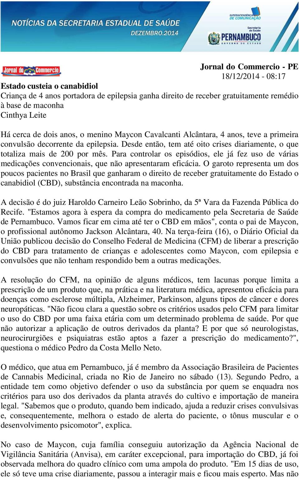 Para controlar os episódios, ele já fez uso de várias medicações convencionais, que não apresentaram eficácia.