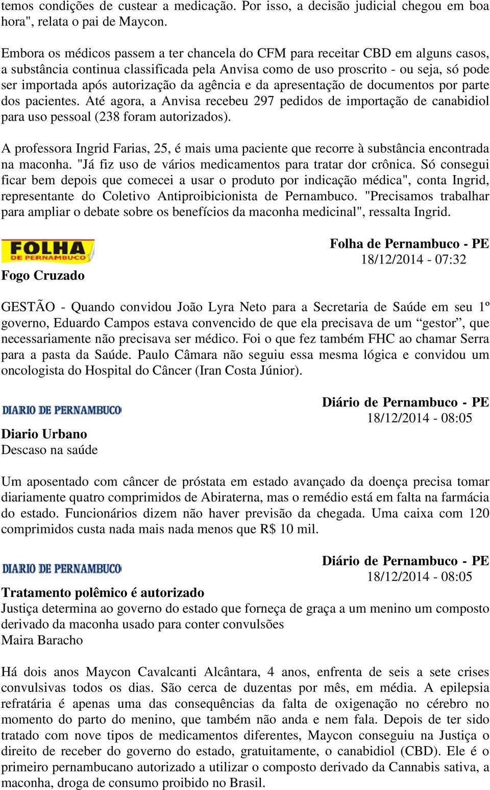 autorização da agência e da apresentação de documentos por parte dos pacientes. Até agora, a Anvisa recebeu 297 pedidos de importação de canabidiol para uso pessoal (238 foram autorizados).