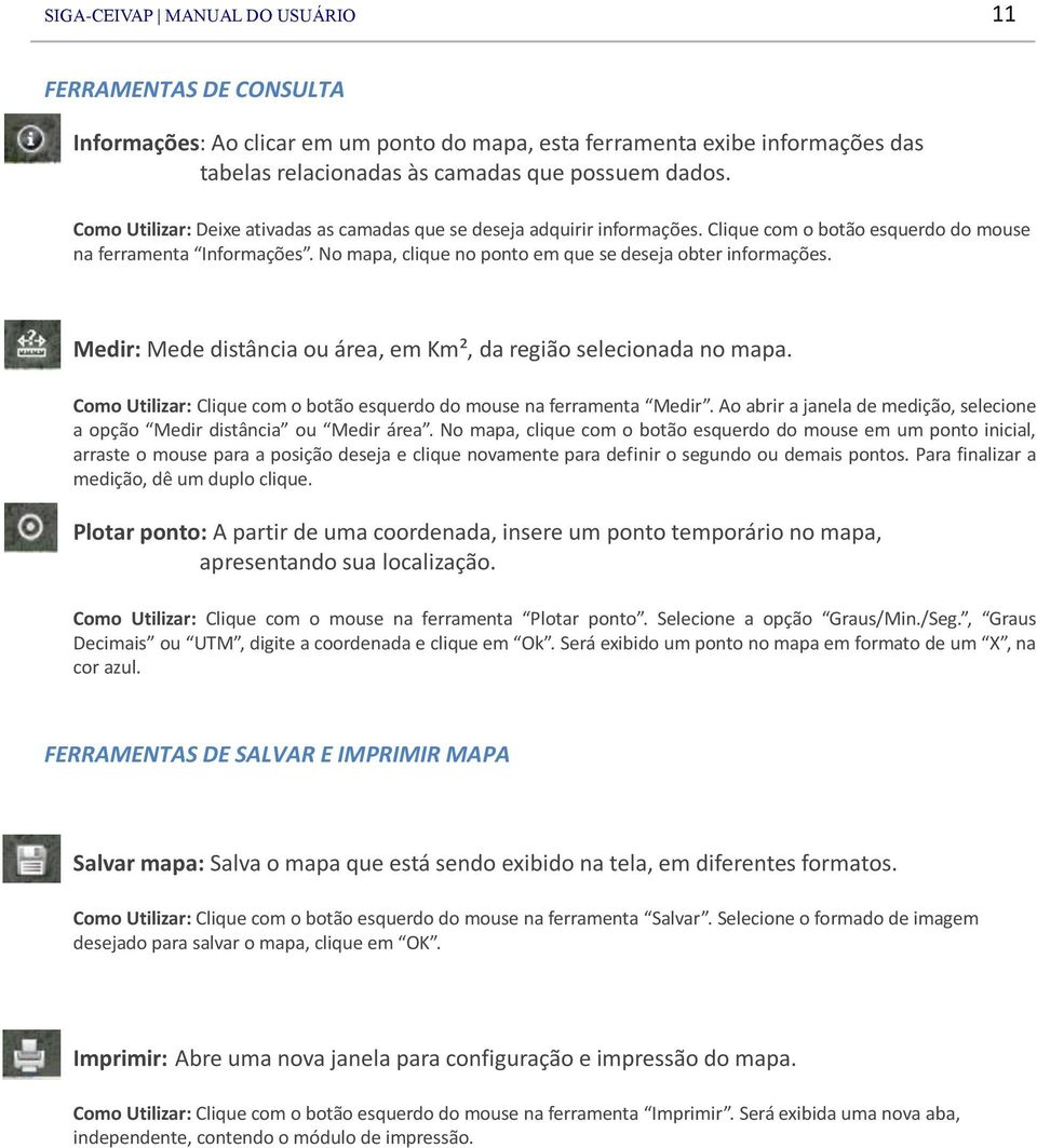 No mapa, clique no ponto em que se deseja obter informações. Medir: Mede distância ou área, em Km², da região selecionada no mapa.