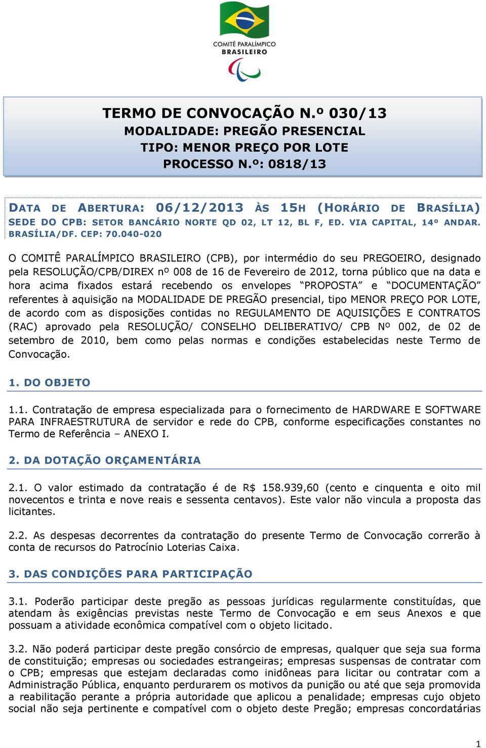 040-020 O COMITÊ PARALÍMPICO BRASILEIRO (CPB), por intermédio do seu PREGOEIRO, designado pela RESOLUÇÃO/CPB/DIREX nº 008 de 16 de Fevereiro de 2012, torna público que na data e hora acima fixados