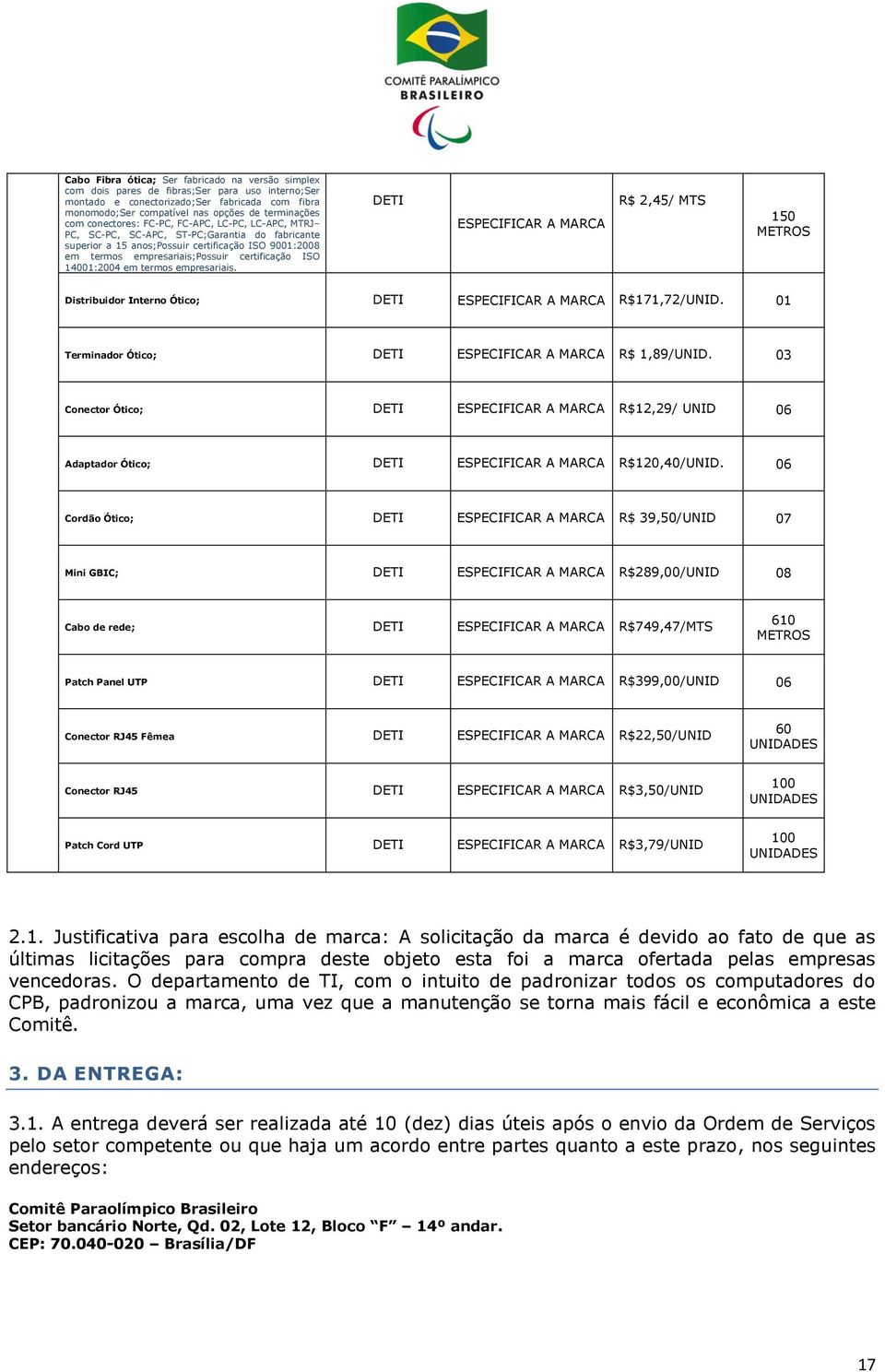 ISO 14001:2004 em termos empresariais. DETI ESPECIFICAR A MARCA R$ 2,45/ MTS 150 METROS Distribuidor Interno Ótico; DETI ESPECIFICAR A MARCA R$171,72/UNID.