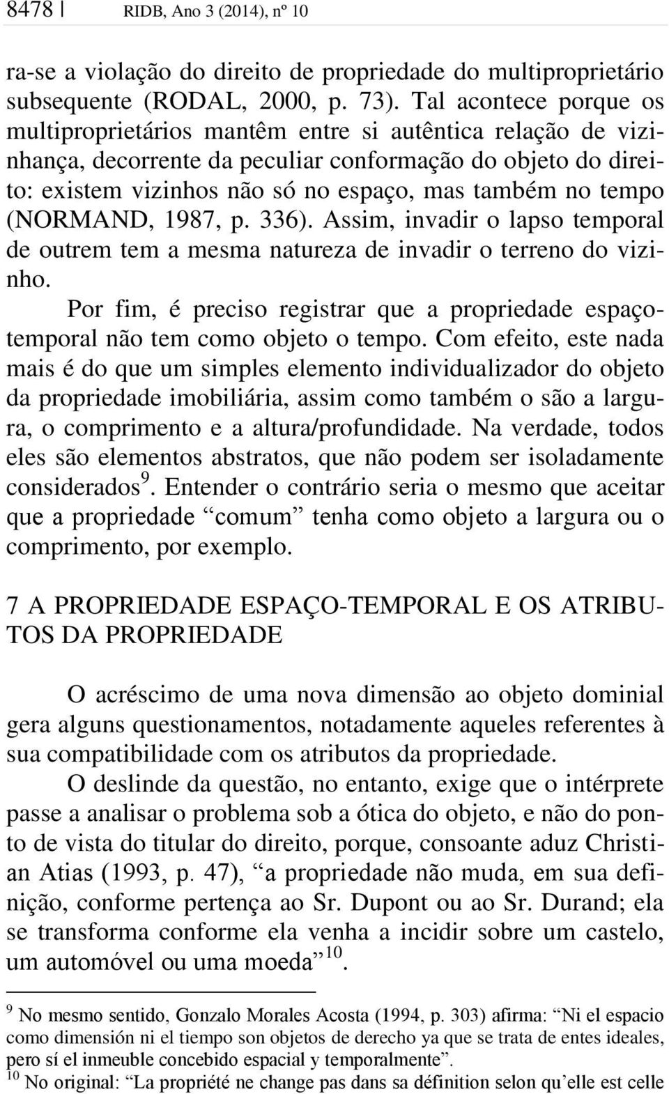 tempo (NORMAND, 1987, p. 336). Assim, invadir o lapso temporal de outrem tem a mesma natureza de invadir o terreno do vizinho.