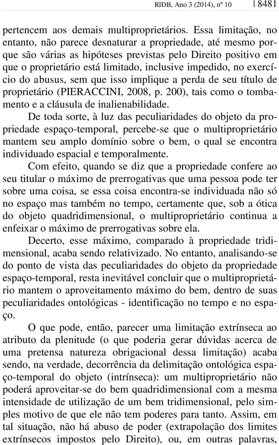exercício do abusus, sem que isso implique a perda de seu título de proprietário (PIERACCINI, 2008, p. 200), tais como o tombamento e a cláusula de inalienabilidade.