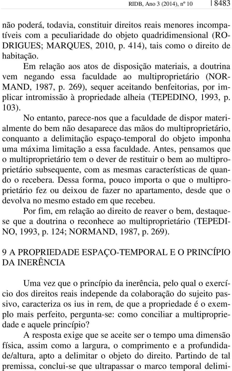 269), sequer aceitando benfeitorias, por implicar intromissão à propriedade alheia (TEPEDINO, 1993, p. 103).