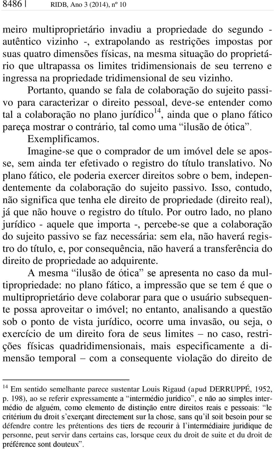 Portanto, quando se fala de colaboração do sujeito passivo para caracterizar o direito pessoal, deve-se entender como tal a colaboração no plano jurídico 14, ainda que o plano fático pareça mostrar o