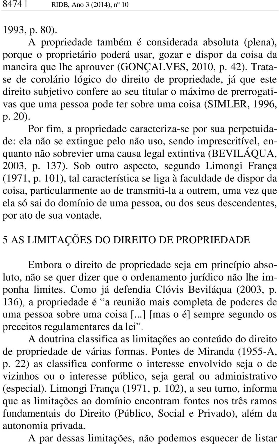 Tratase de corolário lógico do direito de propriedade, já que este direito subjetivo confere ao seu titular o máximo de prerrogativas que uma pessoa pode ter sobre uma coisa (SIMLER, 1996, p. 20).