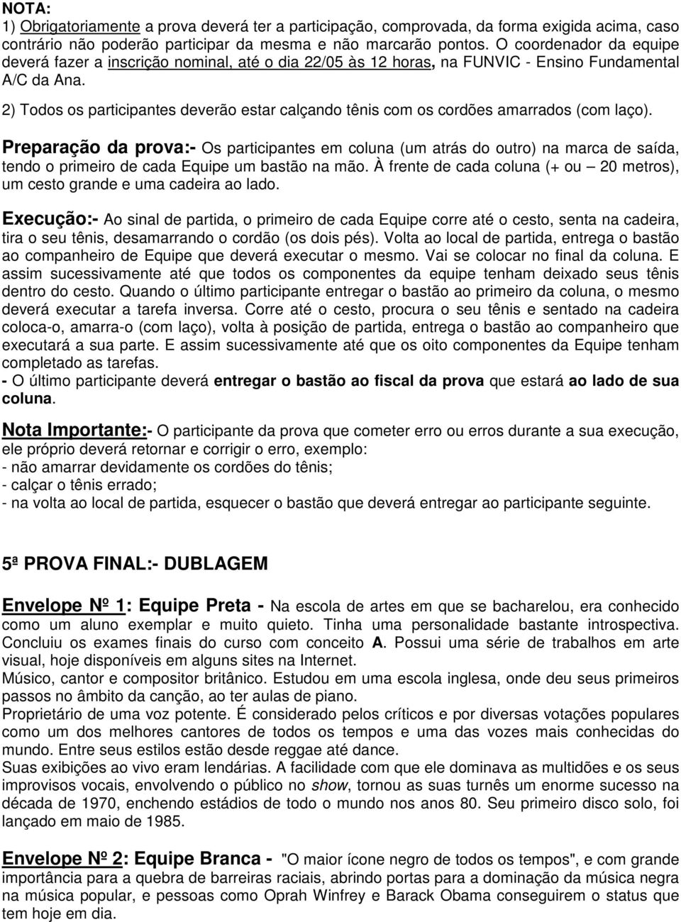 2) Todos os participantes deverão estar calçando tênis com os cordões amarrados (com laço).