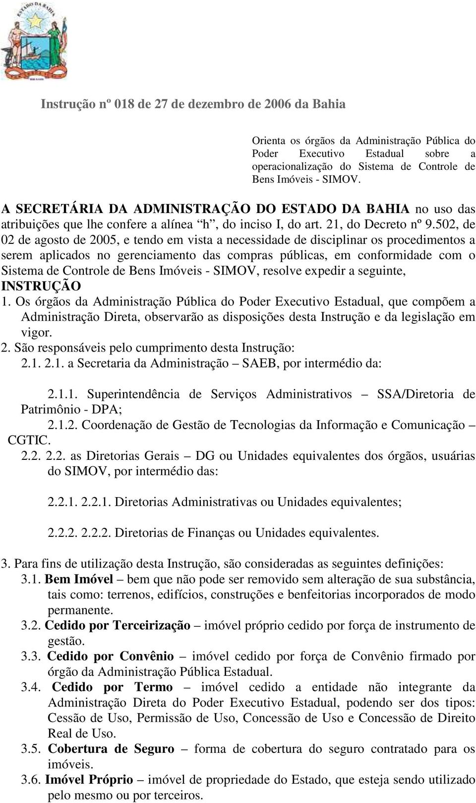 502, de 02 de agosto de 2005, e tendo em vista a necessidade de disciplinar os procedimentos a serem aplicados no gerenciamento das compras públicas, em conformidade com o Sistema de Controle de Bens