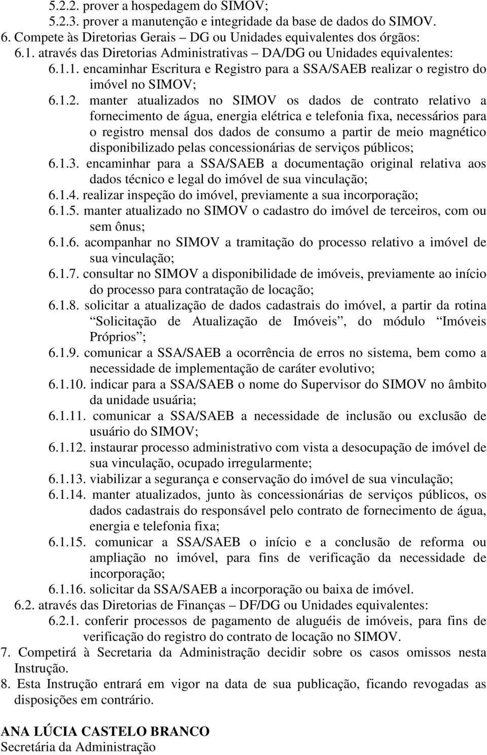 manter atualizados no SIMOV os dados de contrato relativo a fornecimento de água, energia elétrica e telefonia fixa, necessários para o registro mensal dos dados de consumo a partir de meio magnético