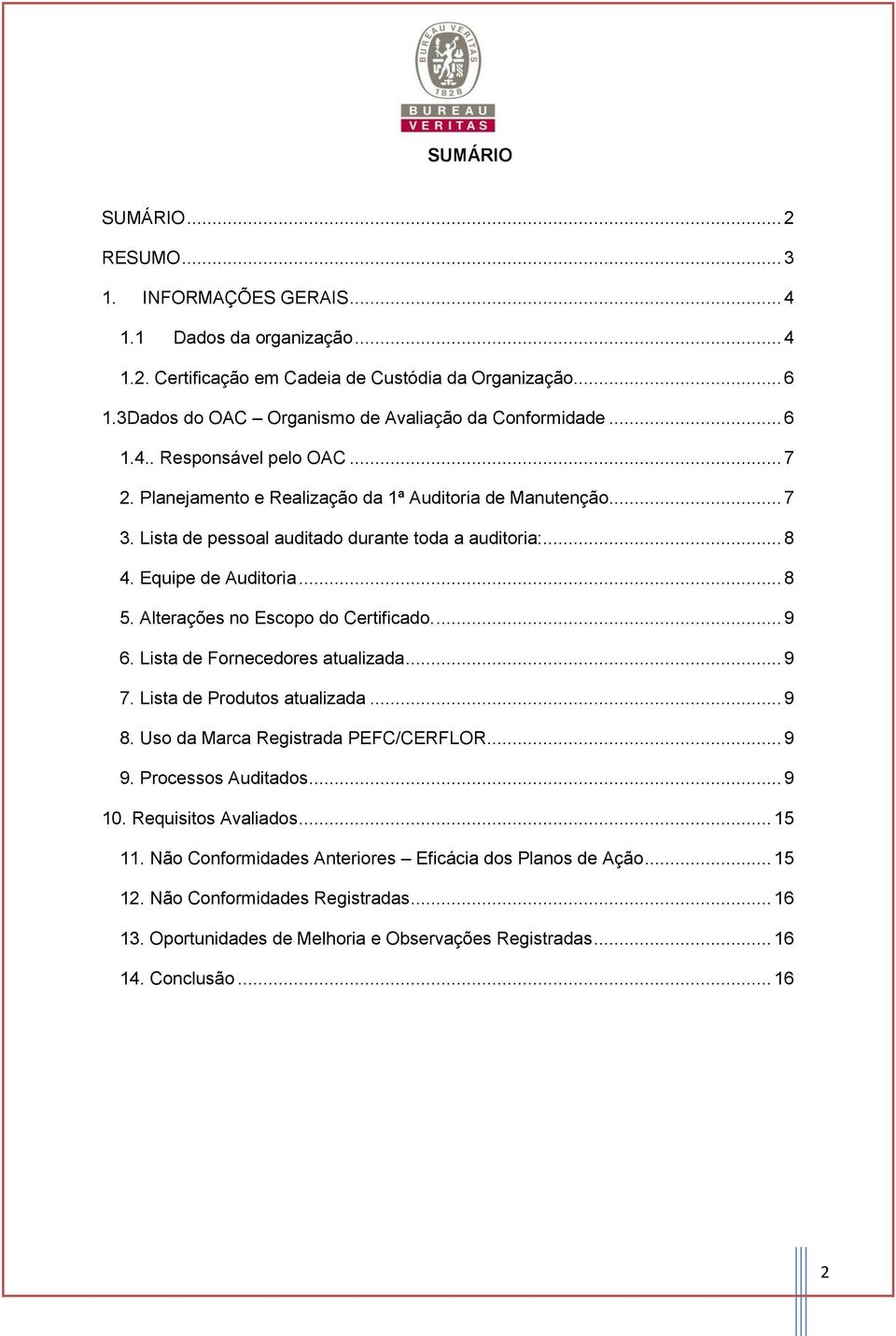 Lista de pessoal auditado durante toda a auditoria:... 8 4. Equipe de Auditoria... 8 5. Alterações no Escopo do Certificado.... 9 6. Lista de Fornecedores atualizada... 9 7.