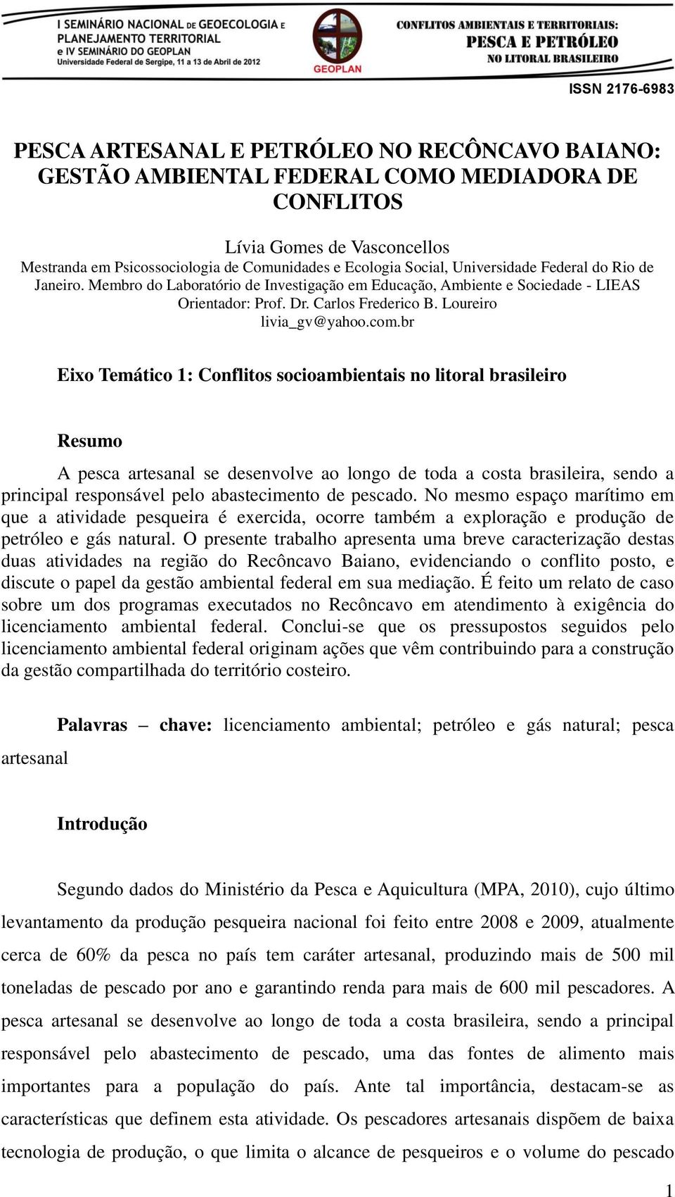 br Eixo Temático 1: Conflitos socioambientais no litoral brasileiro Resumo A pesca artesanal se desenvolve ao longo de toda a costa brasileira, sendo a principal responsável pelo abastecimento de